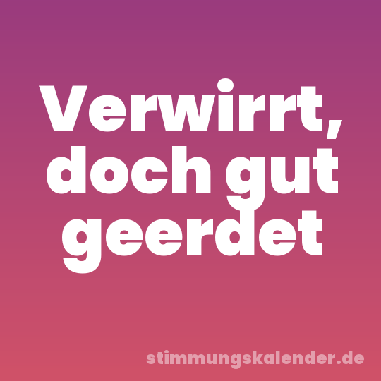 Verwirrt, doch gut geerdet