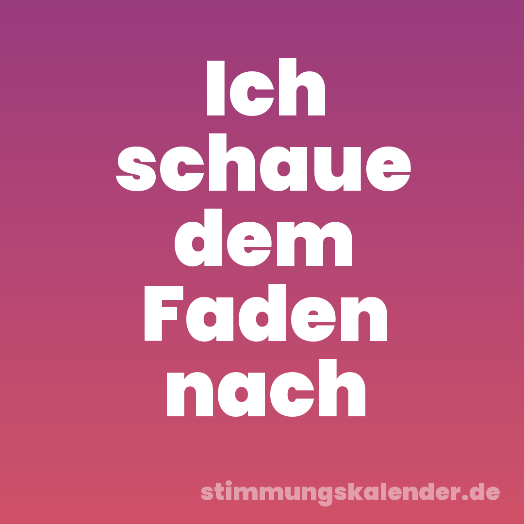 Ich schaue dem Faden nach