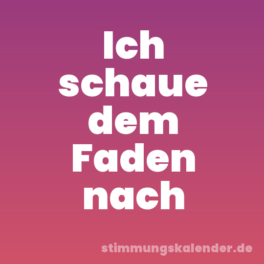 Ich schaue dem Faden nach