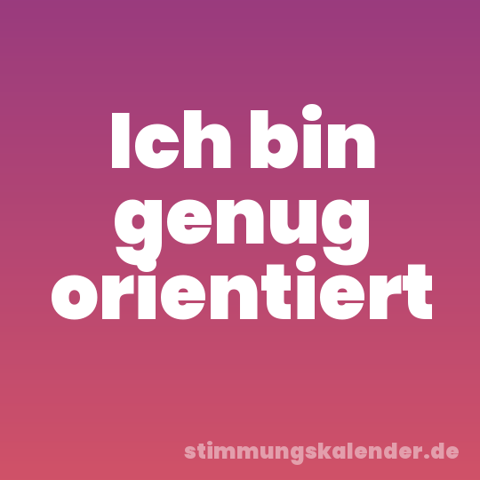 Ich bin genug orientiert