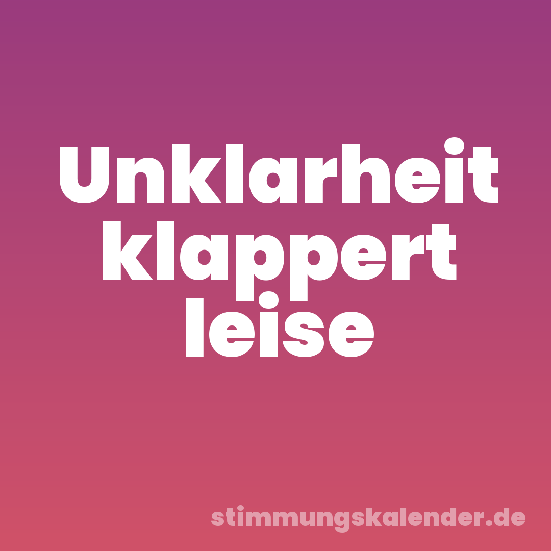 Unklarheit klappert leise