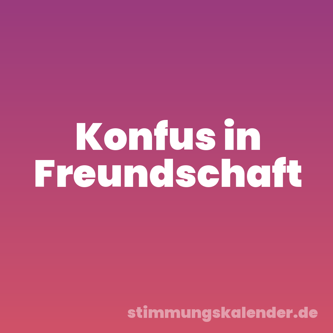 Konfus in Freundschaft