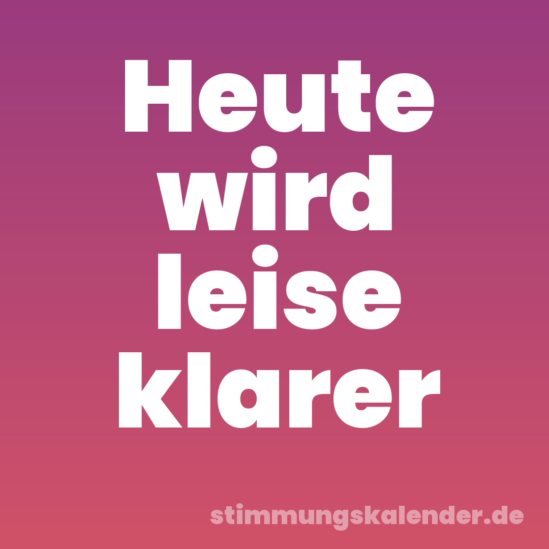 Heute wird leise klarer