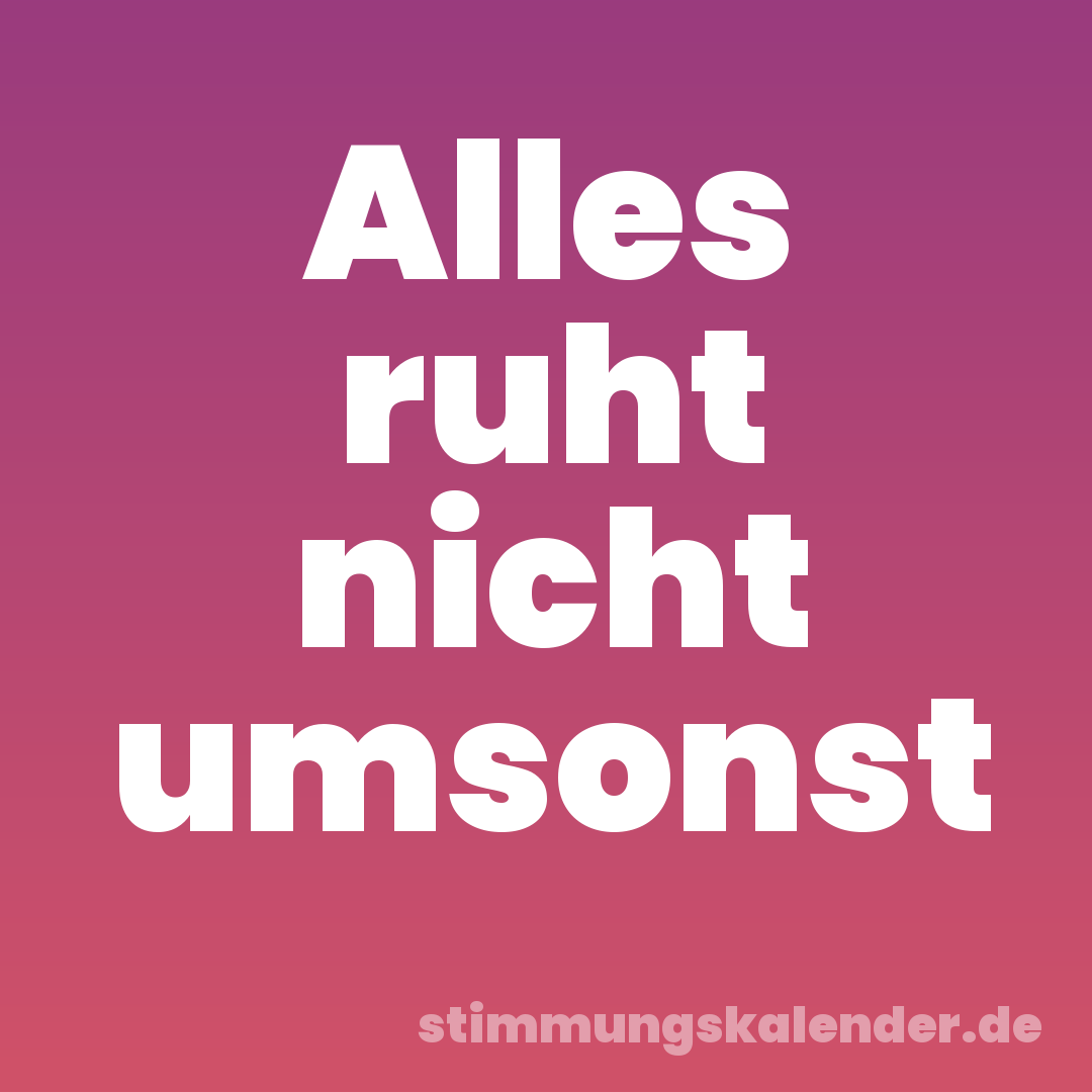 Alles ruht nicht umsonst