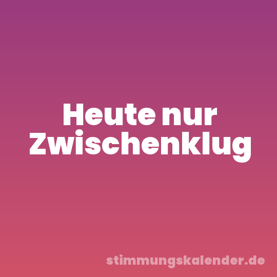 Heute nur Zwischenklug