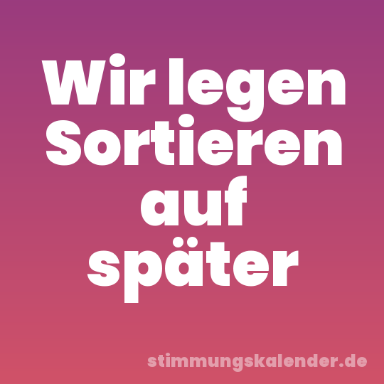Wir legen Sortieren auf später