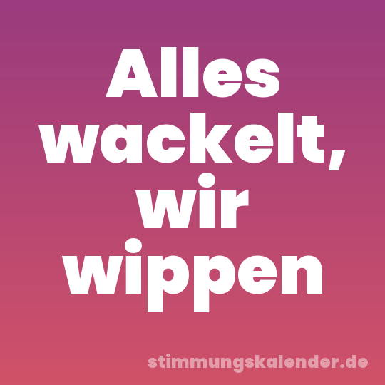 Alles wackelt, wir wippen