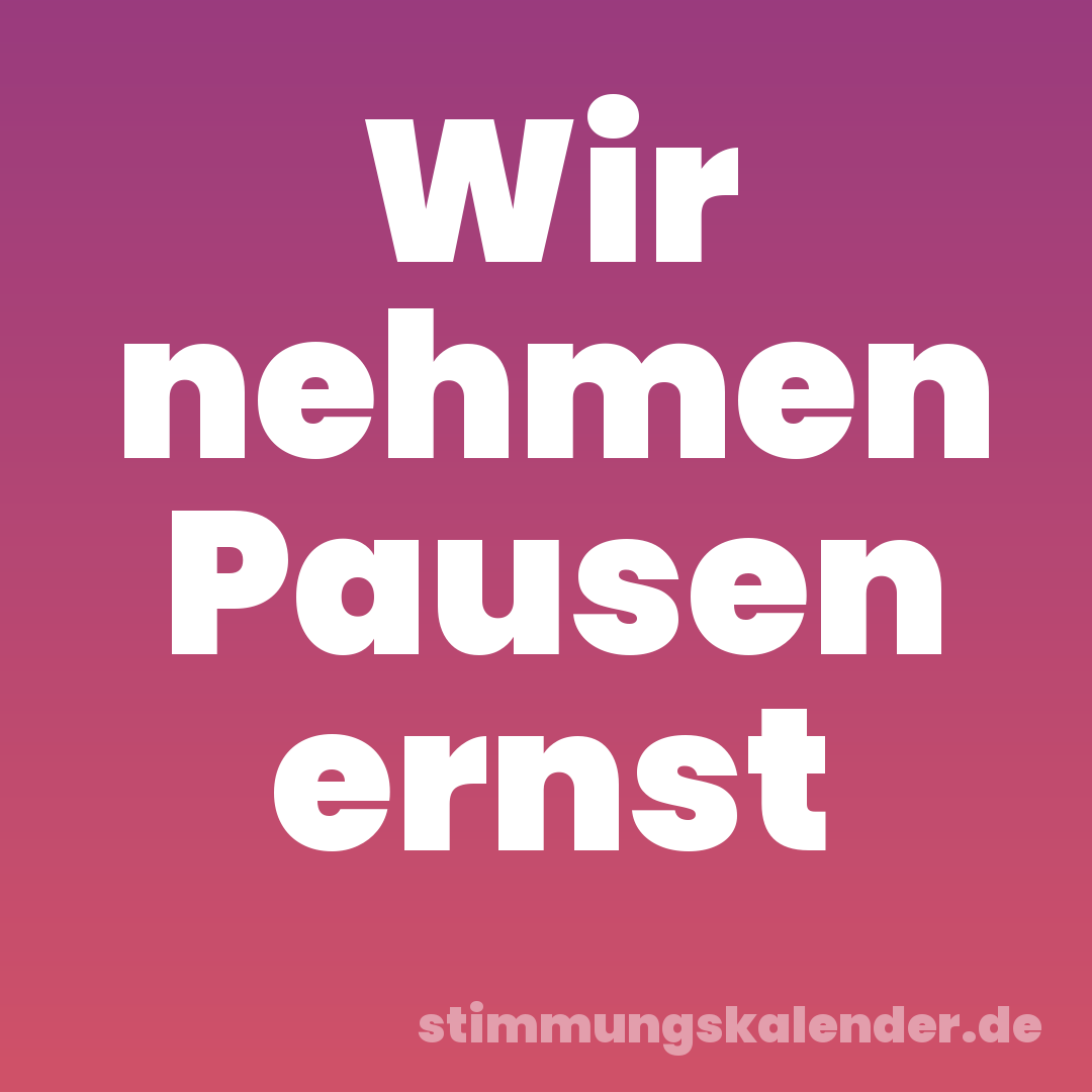 Wir nehmen Pausen ernst