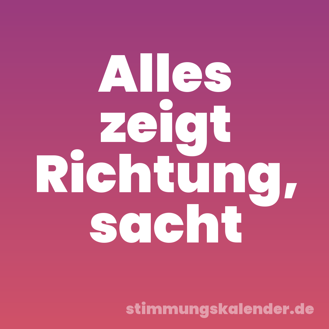 Alles zeigt Richtung, sacht