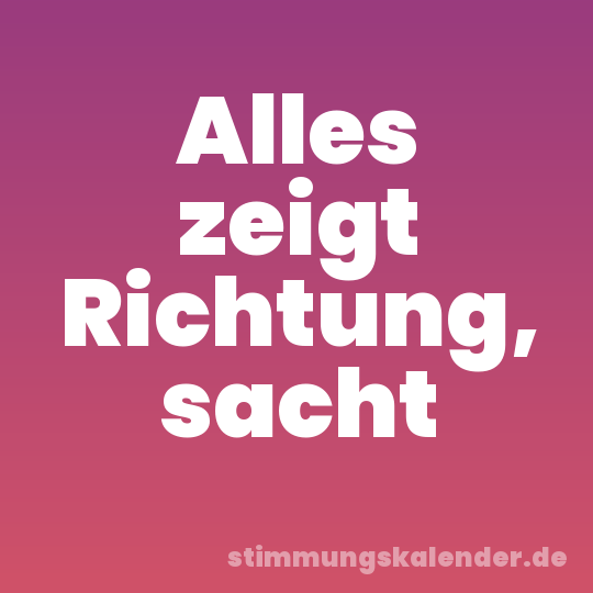 Alles zeigt Richtung, sacht