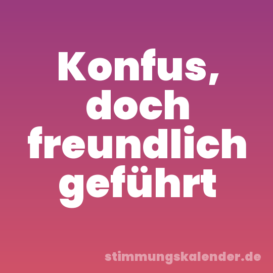 Konfus, doch freundlich geführt