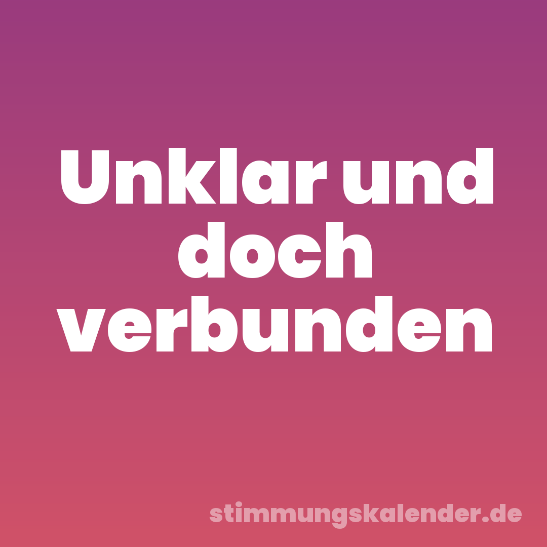 Unklar und doch verbunden