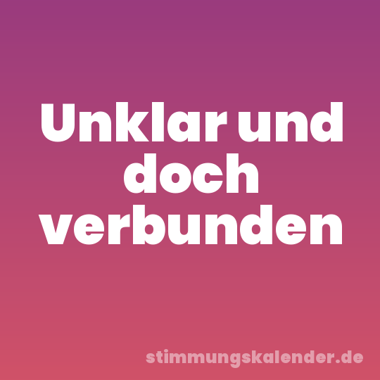 Unklar und doch verbunden