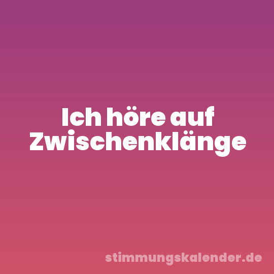 Ich höre auf Zwischenklänge