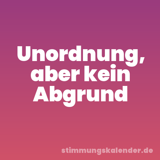 Unordnung, aber kein Abgrund