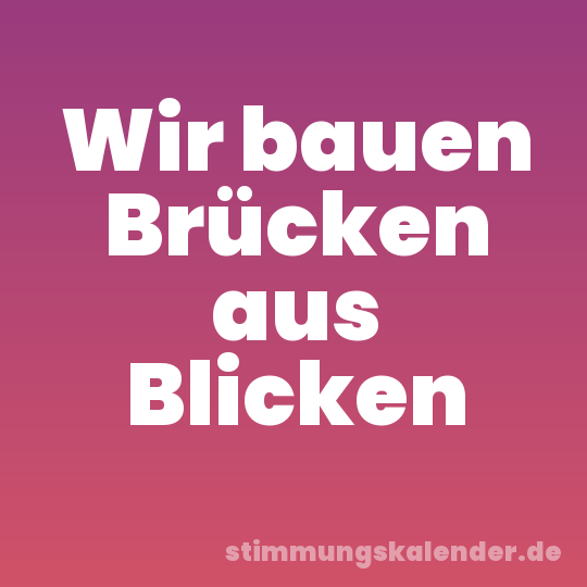 Wir bauen Brücken aus Blicken
