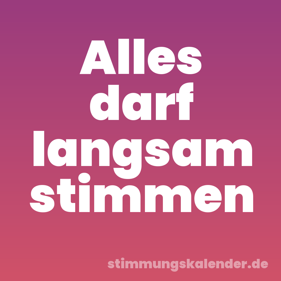 Alles darf langsam stimmen