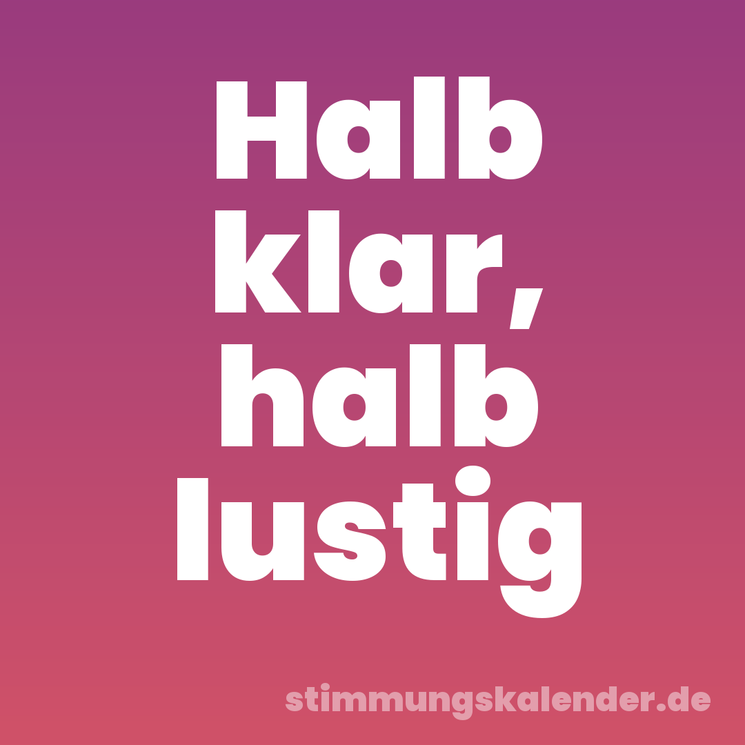 Halb klar, halb lustig
