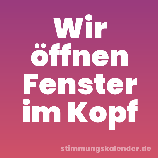 Wir öffnen Fenster im Kopf