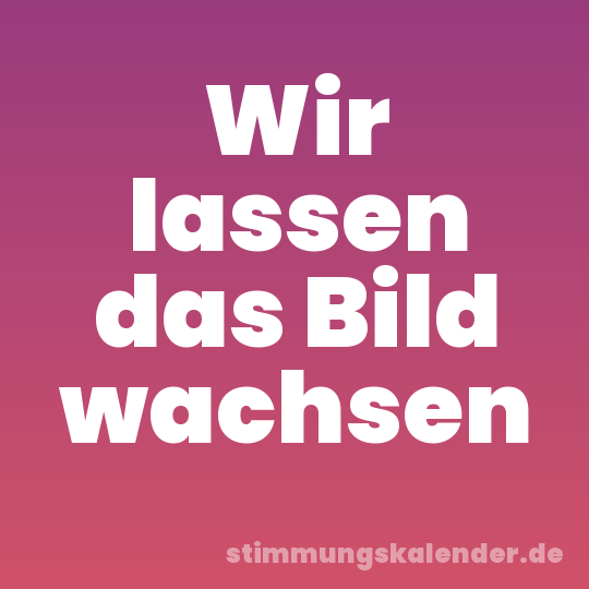 Wir lassen das Bild wachsen