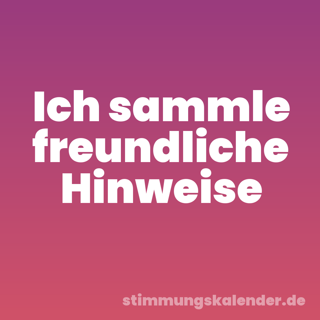 Ich sammle freundliche Hinweise