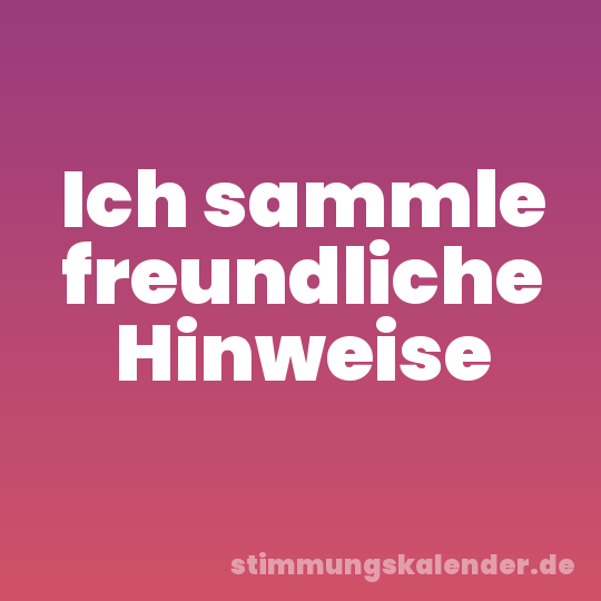 Ich sammle freundliche Hinweise