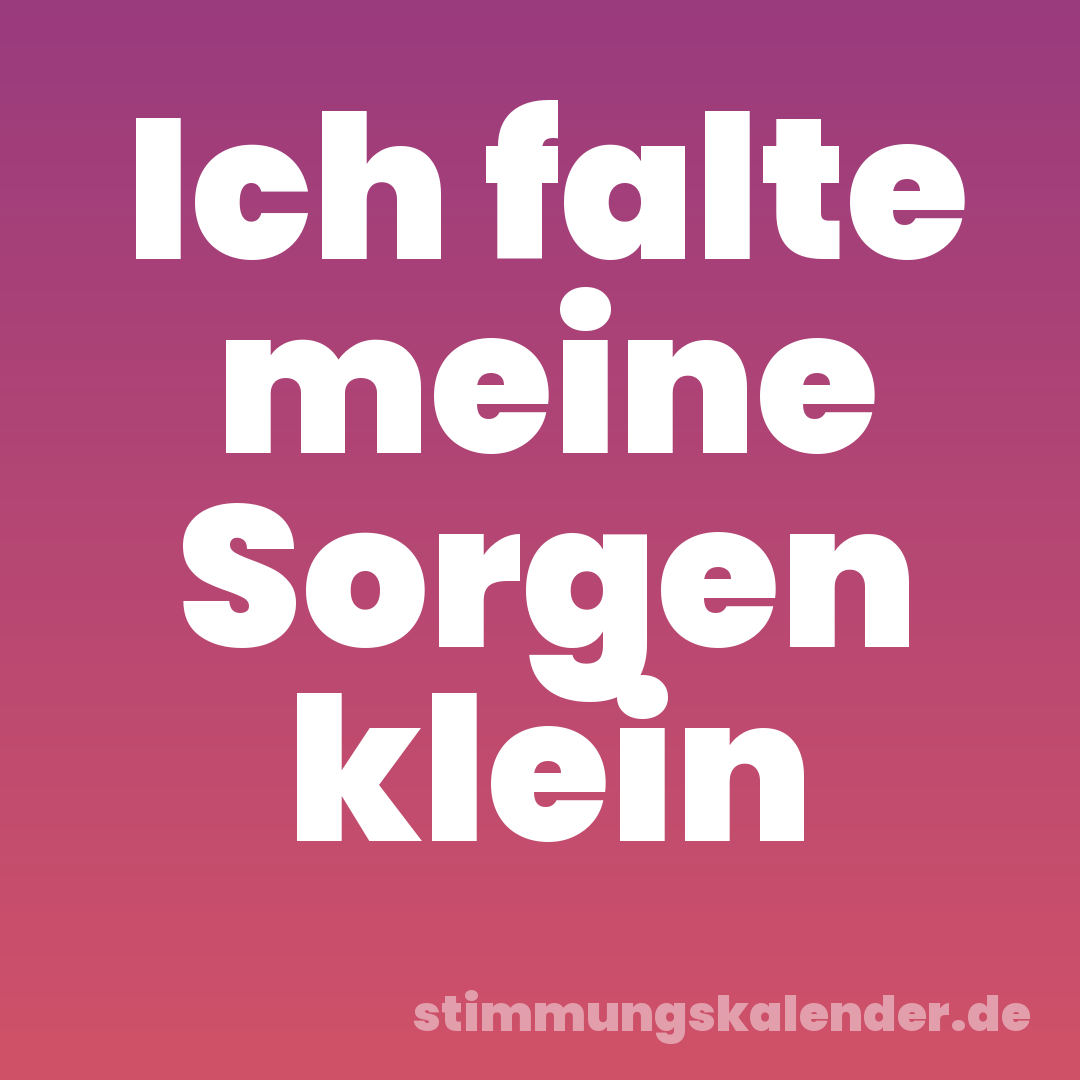 Ich falte meine Sorgen klein