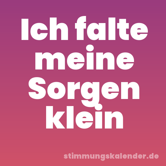 Ich falte meine Sorgen klein