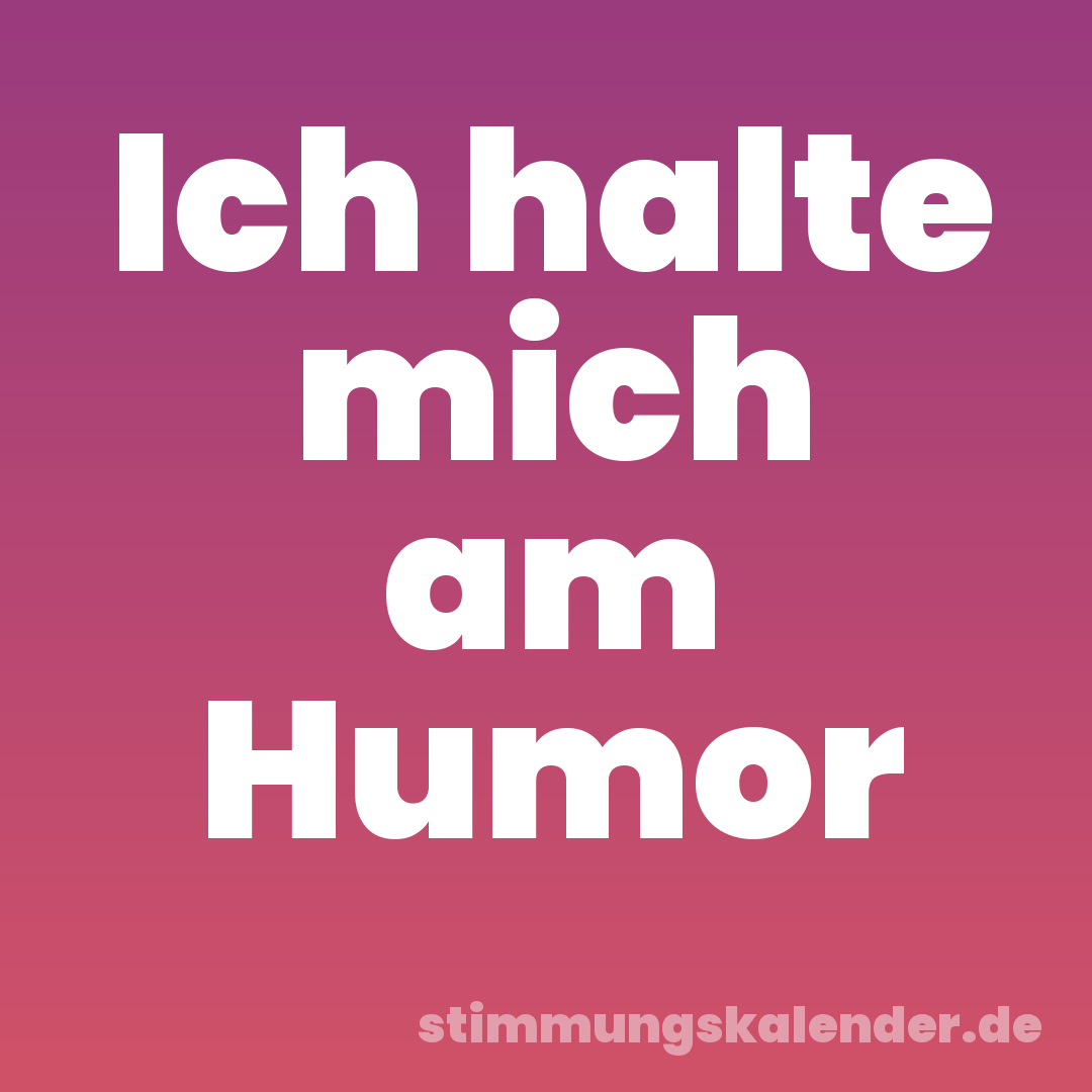 Ich halte mich am Humor