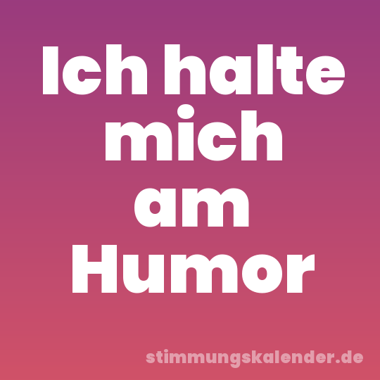 Ich halte mich am Humor