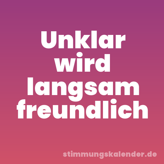 Unklar wird langsam freundlich