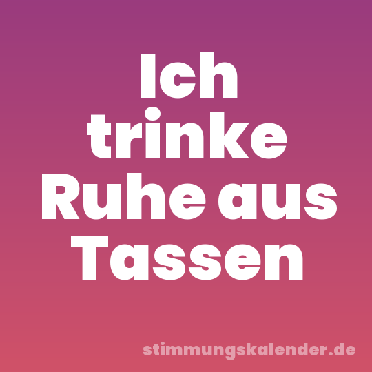 Ich trinke Ruhe aus Tassen