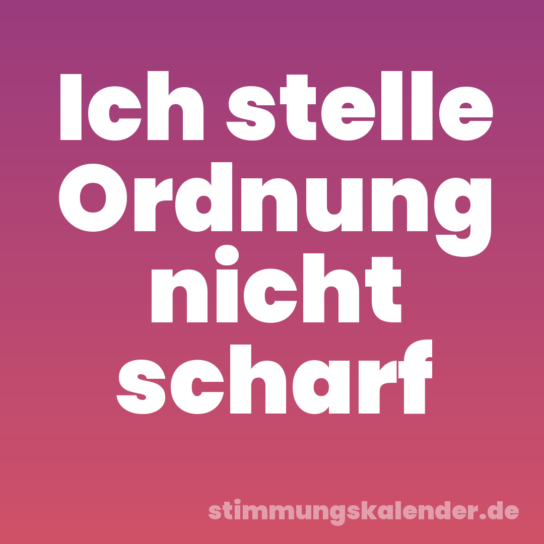 Ich stelle Ordnung nicht scharf