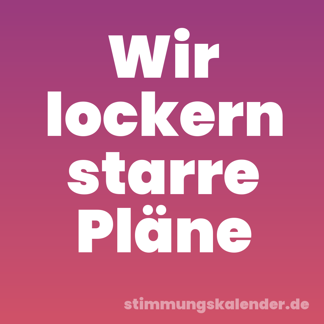Wir lockern starre Pläne