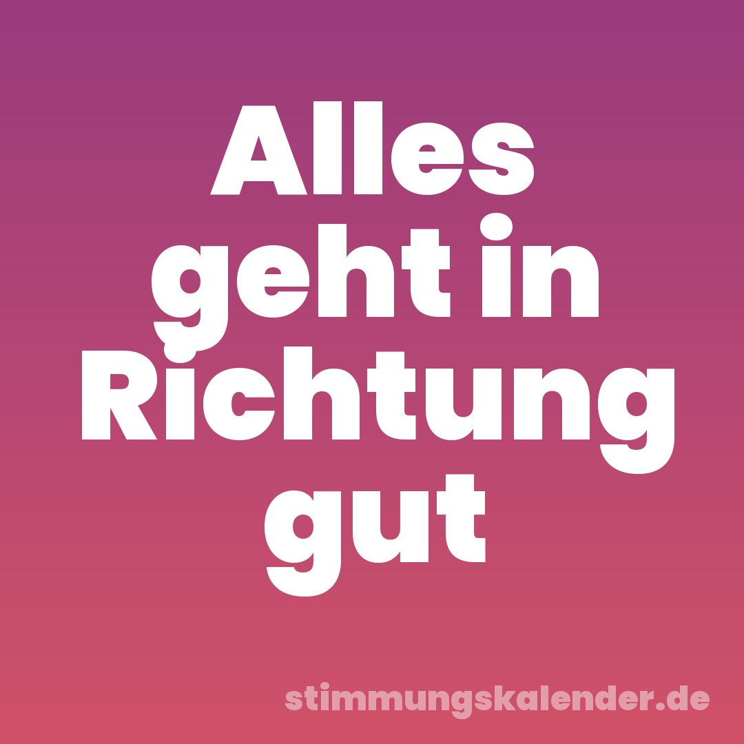 Alles geht in Richtung gut