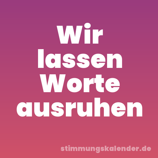 Wir lassen Worte ausruhen