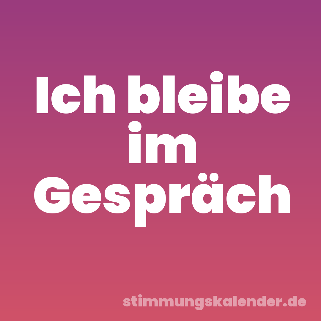 Ich bleibe im Gespräch