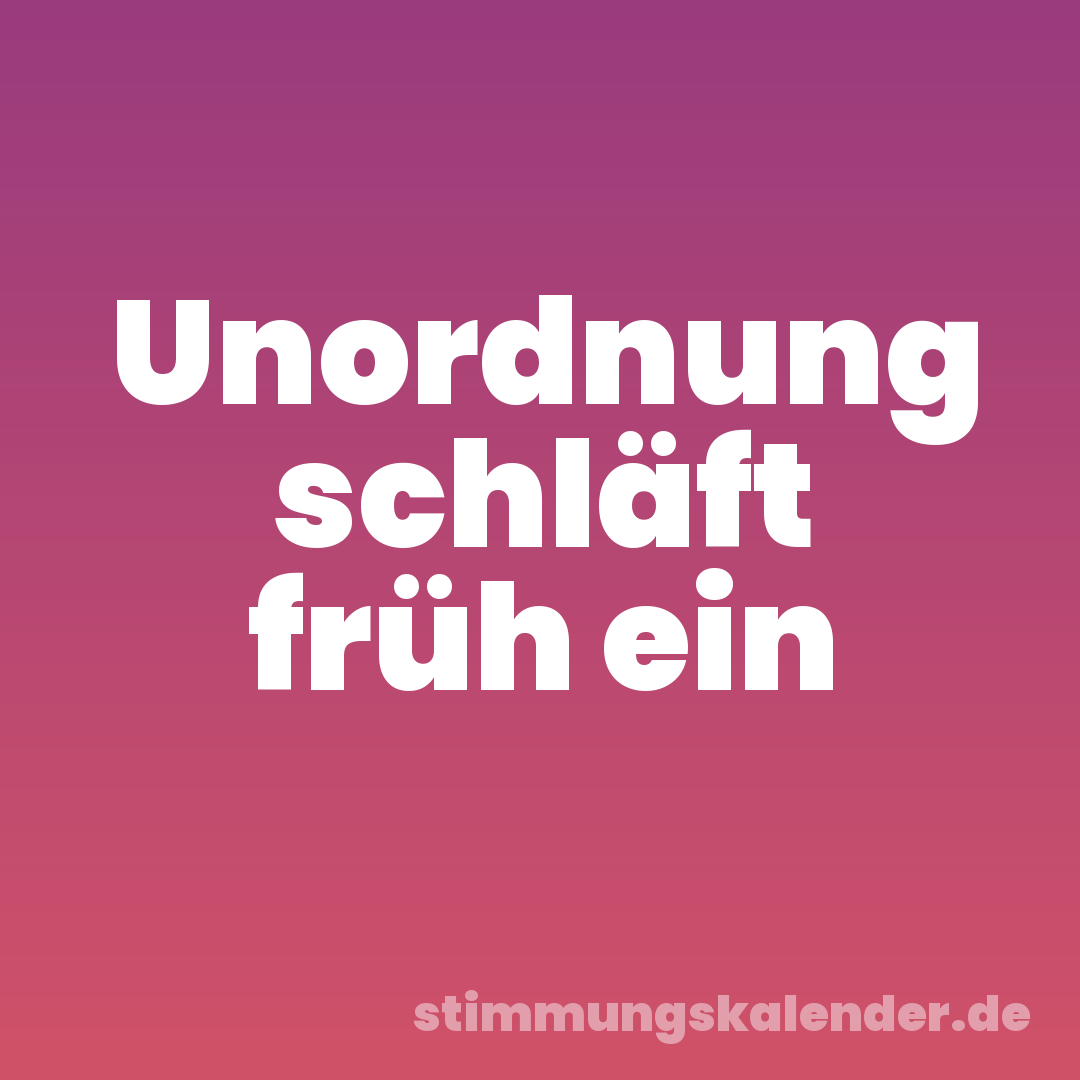 Unordnung schläft früh ein