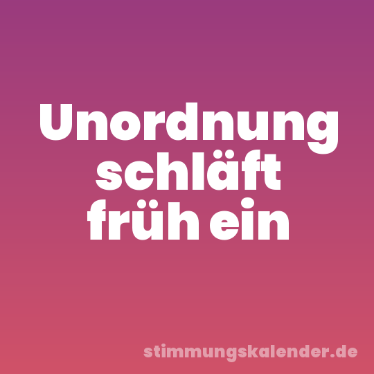 Unordnung schläft früh ein