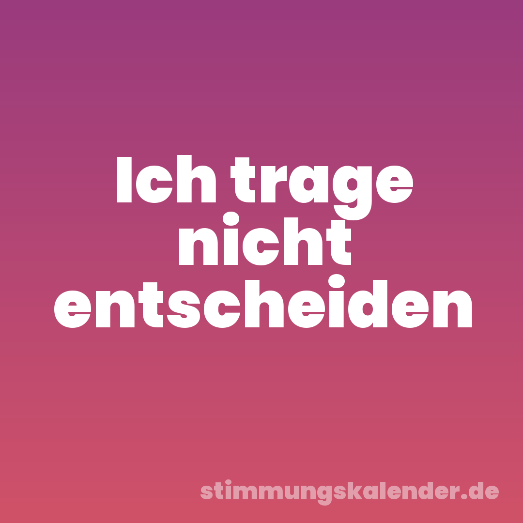 Ich trage nicht entscheiden