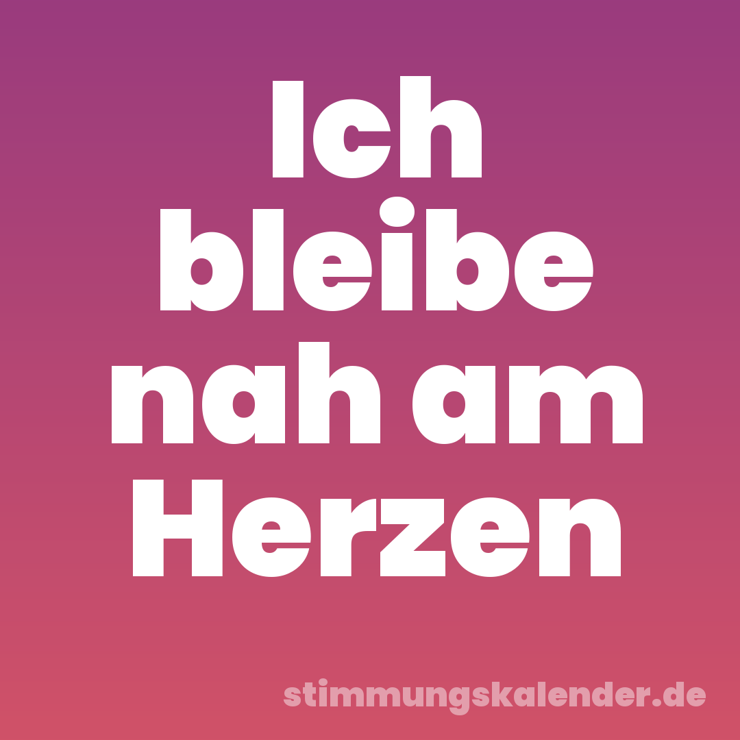 Ich bleibe nah am Herzen