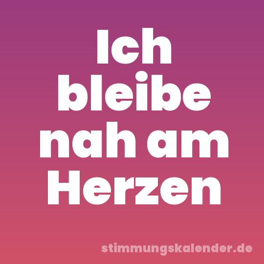 Ich bleibe nah am Herzen