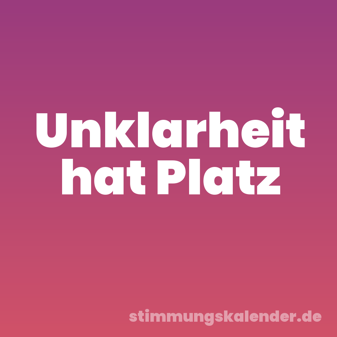 Unklarheit hat Platz