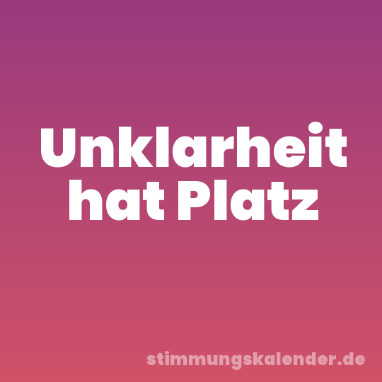 Unklarheit hat Platz