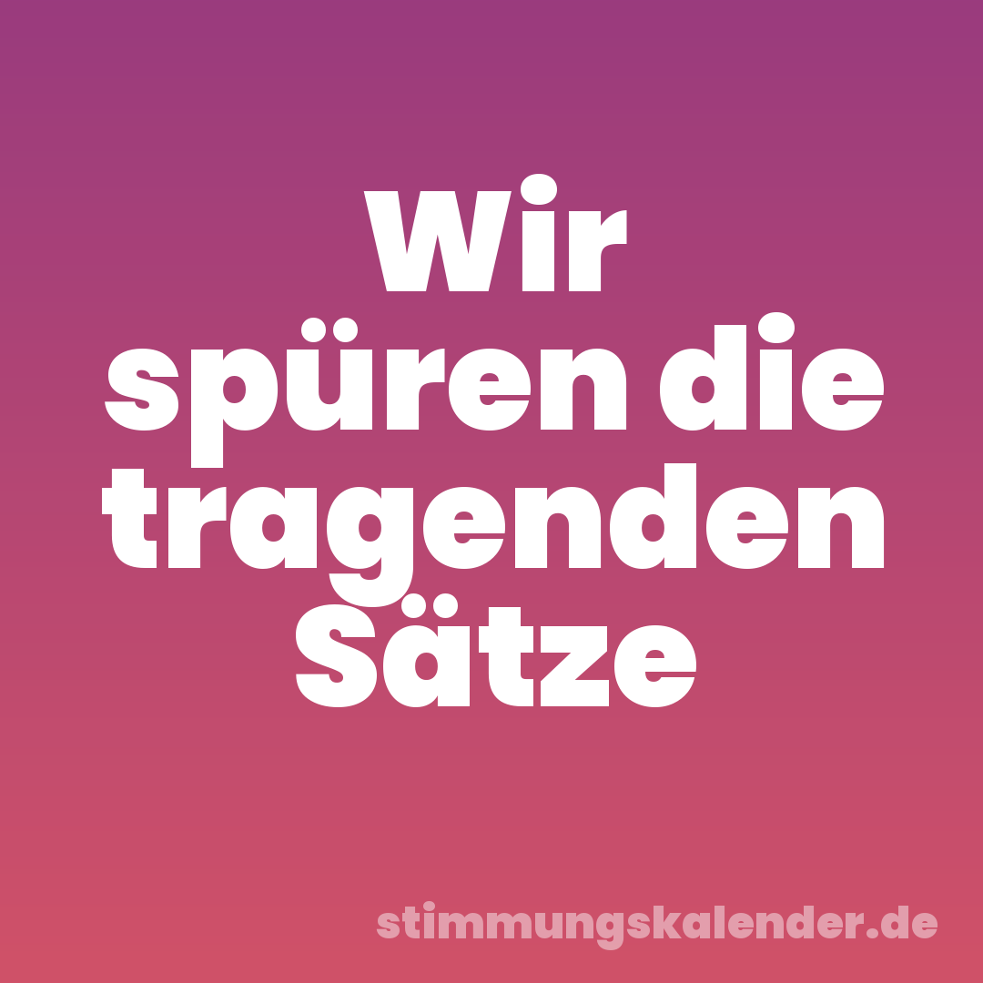 Wir spüren die tragenden Sätze