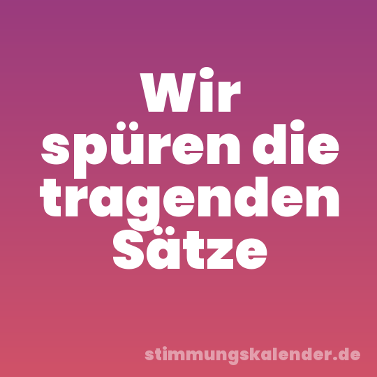 Wir spüren die tragenden Sätze