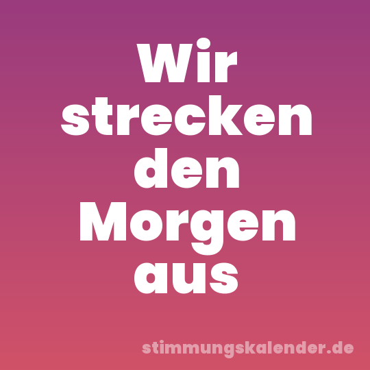 Wir strecken den Morgen aus