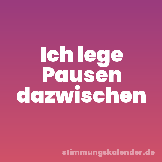 Ich lege Pausen dazwischen