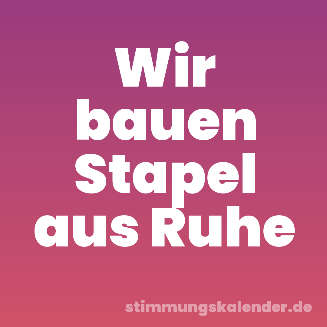 Wir bauen Stapel aus Ruhe