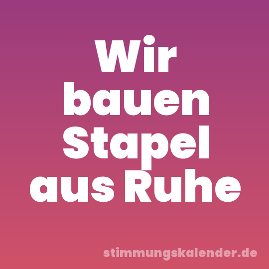 Wir bauen Stapel aus Ruhe